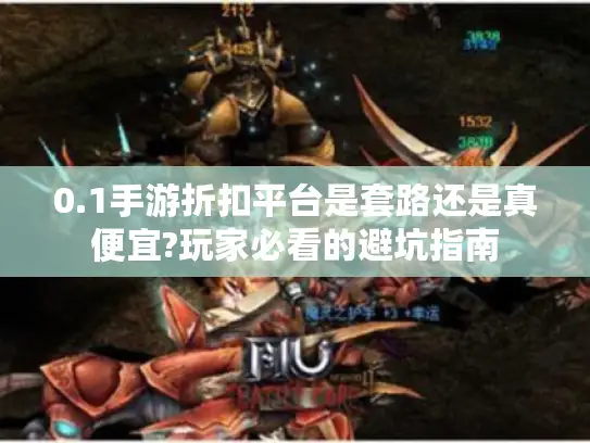 0.1手游折扣平台是套路还是真便宜?玩家必看的避坑指南 0.1手游折扣平台是套路还是真便宜?玩家必看的避坑指南