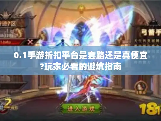 0.1手游折扣平台是套路还是真便宜?玩家必看的避坑指南 0.1手游折扣平台是套路还是真便宜?玩家必看的避坑指南
