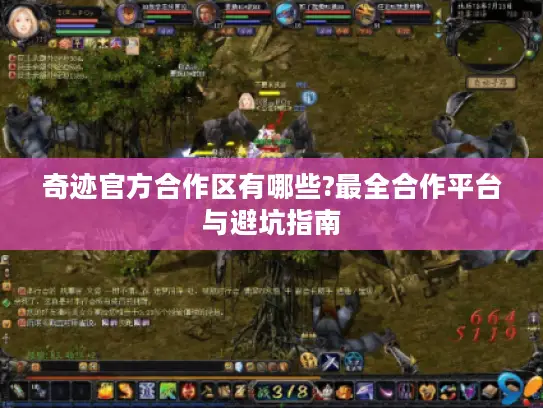 奇迹官方合作区有哪些?最全合作平台与避坑指南