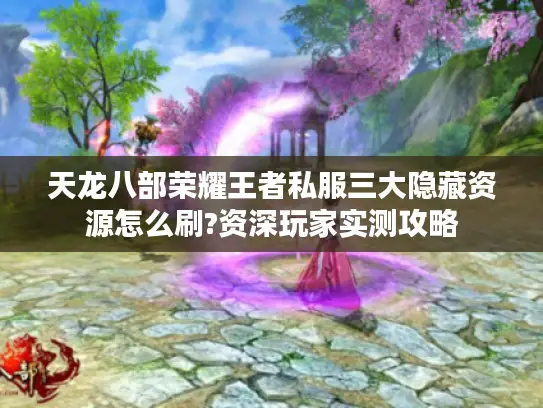 天龙八部荣耀王者私服三大隐藏资源怎么刷?资深玩家实测攻略