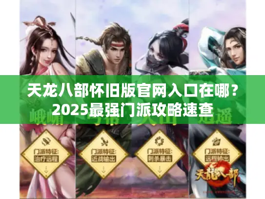 天龙八部怀旧版官网入口在哪?2025最强门派攻略速查 天龙八部怀旧版官网入口在哪?2025最强门派攻略速查