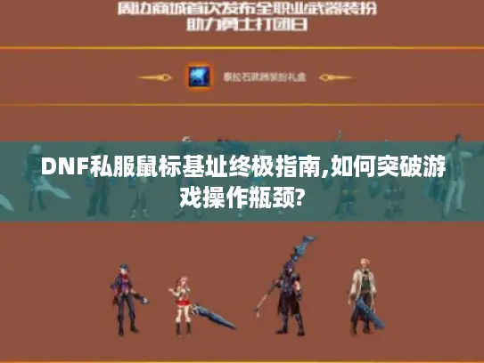 DNF私服鼠标基址终极指南,如何突破游戏操作瓶颈? DNF私服鼠标基址终极指南,如何突破游戏操作瓶颈?