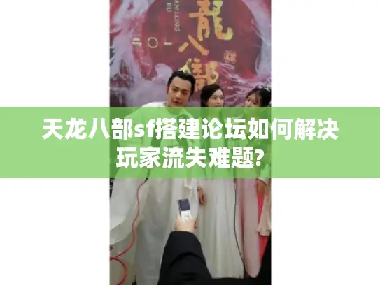 天龙八部sf搭建论坛如何解决玩家流失难题?