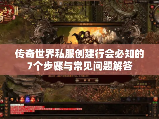 传奇世界私服创建行会必知的7个步骤与常见问题解答 传奇世界私服创建行会必知的7个步骤与常见问题解答