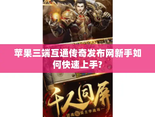 苹果三端互通传奇发布网新手如何快速上手?