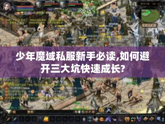 少年魔域私服新手必读,如何避开三大坑快速成长?