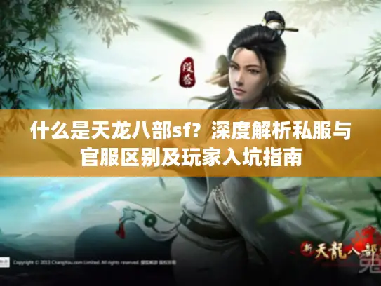 什么是天龙八部sf？深度解析私服与官服区别及玩家入坑指南