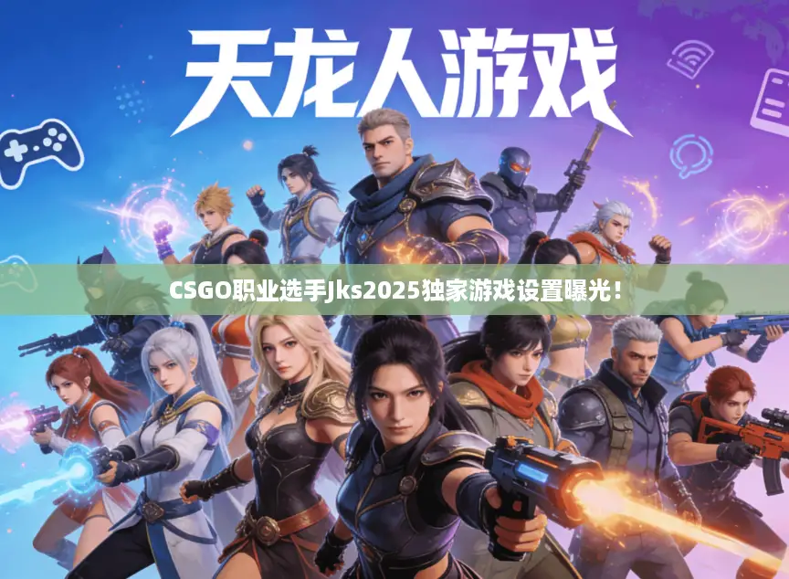 CSGO职业选手Jks2025独家游戏设置曝光！