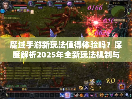 魔域手游新玩法值得体验吗？深度解析2025年全新玩法机制与实战攻略