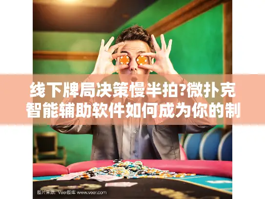 线下牌局决策慢半拍?微扑克智能辅助软件如何成为你的制胜秘籍