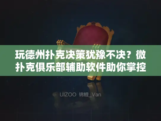 玩德州扑克决策犹豫不决?微扑克俱乐部辅助软件助你掌控全局 玩德州扑克决策犹豫不决?微扑克俱乐部辅助软件助你掌控全局