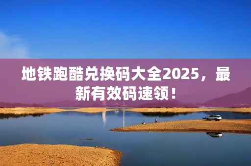 地铁跑酷兑换码大全2025，最新有效码速领！