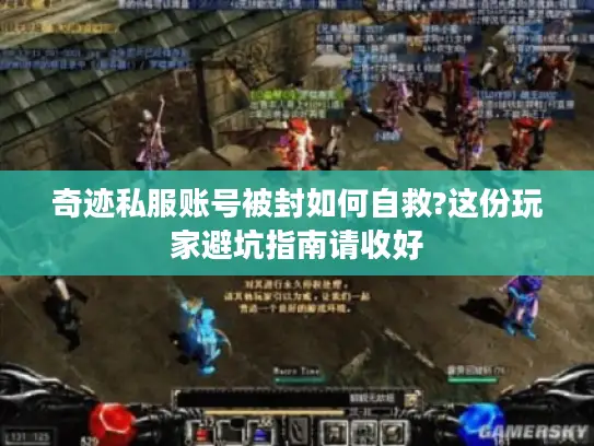 奇迹私服账号被封如何自救?这份玩家避坑指南请收好