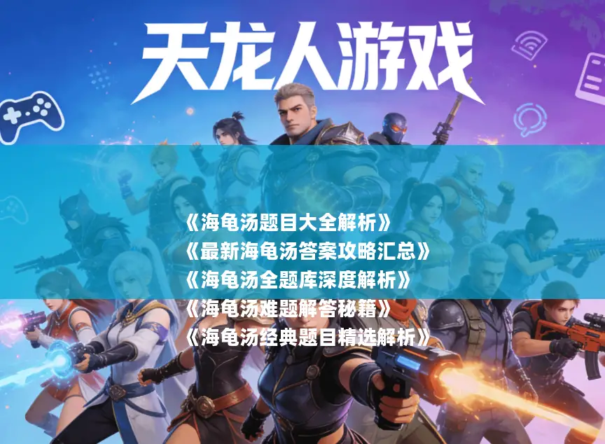 《海龟汤题目大全解析》
《最新海龟汤答案攻略汇总》
《海龟汤全题库深度解析》
《海龟汤难题解答秘籍》
《海龟汤经典题目精选解析》