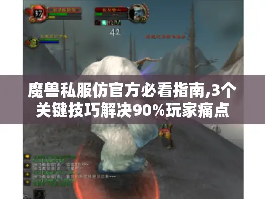 魔兽私服仿官方必看指南,3个关键技巧解决90%玩家痛点