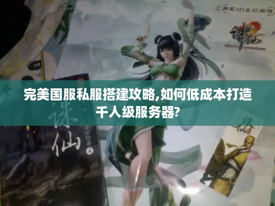完美国服私服搭建攻略,如何低成本打造千人级服务器?