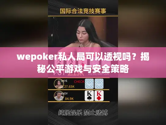 wepoker私人局可以透视吗?揭秘公平游戏与安全策略 wepoker私人局可以透视吗?揭秘公平游戏与安全策略