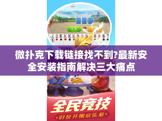 微扑克下载链接找不到?最新安全安装指南解决三大痛点 微扑克下载链接找不到?最新安全安装指南解决三大痛点