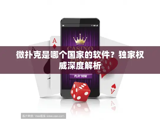 微扑克是哪个国家的软件？独家权威深度解析
