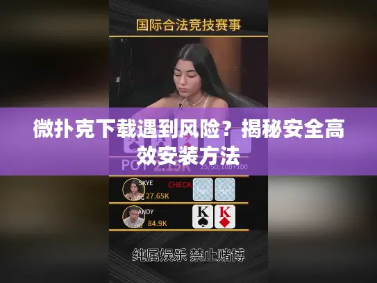 微扑克下载遇到风险？揭秘安全高效安装方法