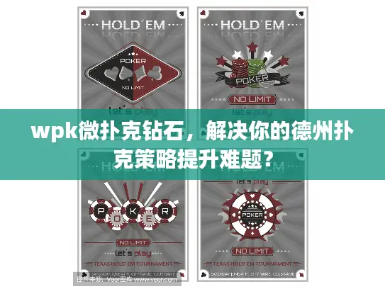 wpk微扑克钻石,解决你的德州扑克策略提升难题? wpk微扑克钻石,解决你的德州扑克策略提升难题?