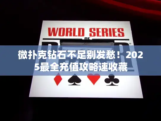 微扑克钻石不足别发愁！2025最全充值攻略速收藏