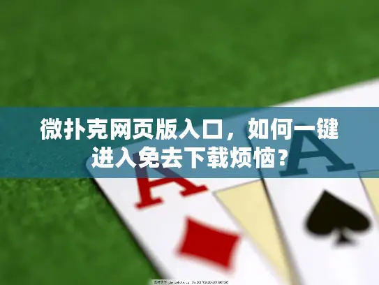微扑克网页版入口，如何一键进入免去下载烦恼？
