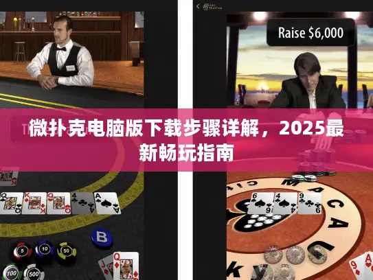 微扑克电脑版下载步骤详解,2025最新畅玩指南 微扑克电脑版下载步骤详解,2025最新畅玩指南
