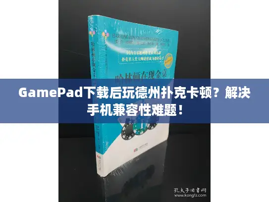 GamePad下载后玩德州扑克卡顿？解决手机兼容性难题！