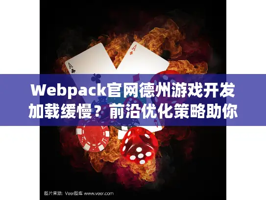 Webpack官网德州游戏开发加载缓慢？前沿优化策略助你提升体验