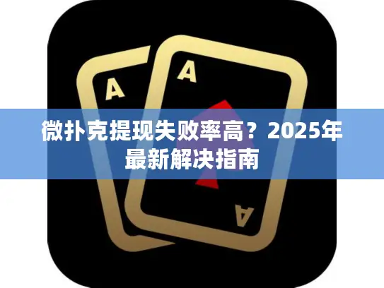 微扑克提现失败率高?2025年最新解决指南 微扑克提现失败率高?2025年最新解决指南
