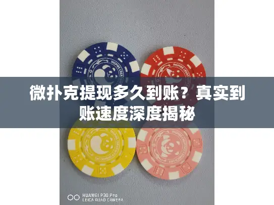 微扑克提现多久到账？真实到账速度深度揭秘
