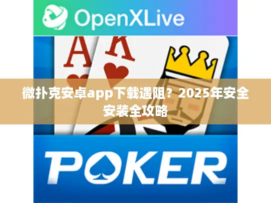 微扑克安卓app下载遇阻？2025年安全安装全攻略