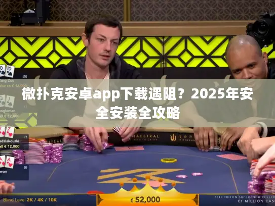 微扑克安卓app下载遇阻？2025年安全安装全攻略