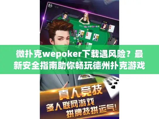 微扑克wepoker下载遇风险？最新安全指南助你畅玩德州扑克游戏