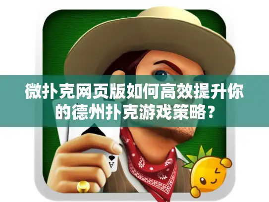 微扑克网页版如何高效提升你的德州扑克游戏策略？