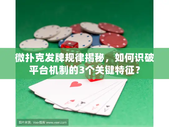 微扑克发牌规律揭秘，如何识破平台机制的3个关键特征？