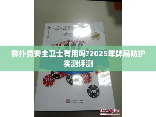 微扑克安全卫士有用吗?2025年牌局防护实测评测 微扑克安全卫士有用吗?2025年牌局防护实测评测
