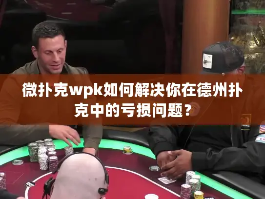 微扑克wpk如何解决你在德州扑克中的亏损问题？