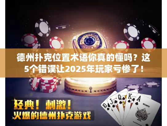 德州扑克位置术语你真的懂吗？这5个错误让2025年玩家亏惨了！