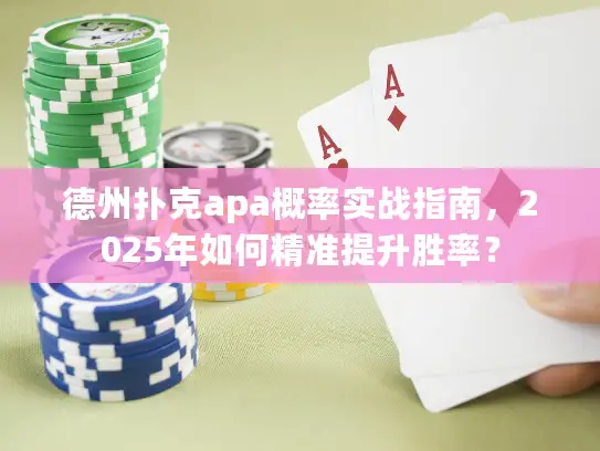 德州扑克apa概率实战指南，2025年如何精准提升胜率？