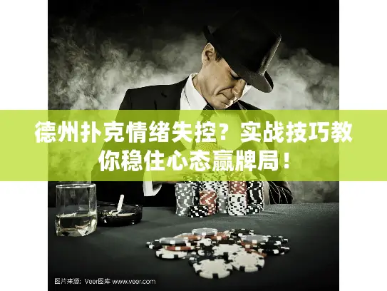 德州扑克情绪失控？实战技巧教你稳住心态赢牌局！