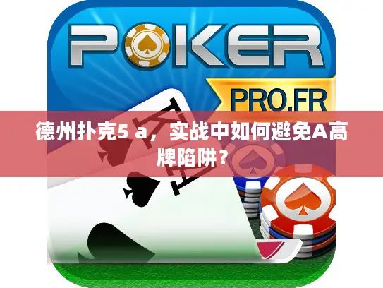 德州扑克5 a,实战中如何避免A高牌陷阱? 德州扑克5 a,实战中如何避免A高牌陷阱?