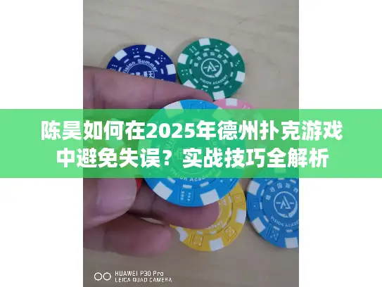 陈昊如何在2025年德州扑克游戏中避免失误?实战技巧全解析 陈昊如何在2025年德州扑克游戏中避免失误?实战技巧全解析