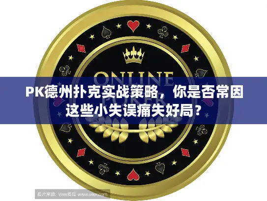PK德州扑克实战策略,你是否常因这些小失误痛失好局? PK德州扑克实战策略,你是否常因这些小失误痛失好局?