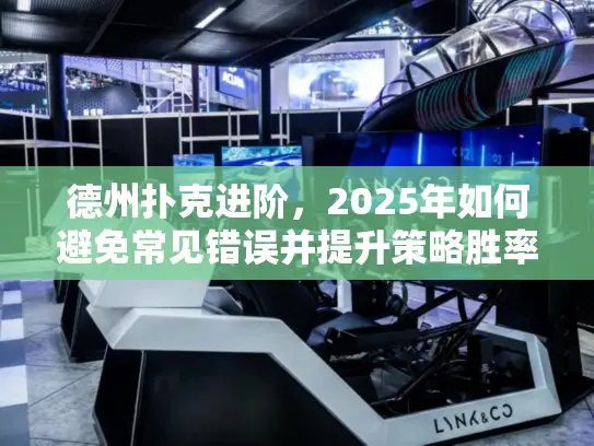 德州扑克进阶，2025年如何避免常见错误并提升策略胜率？