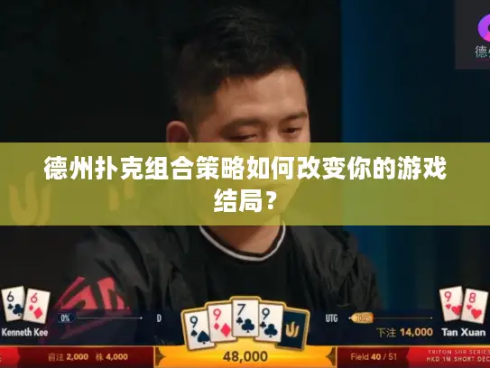 德州扑克组合策略如何改变你的游戏结局? 德州扑克组合策略如何改变你的游戏结局?