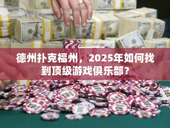 德州扑克福州，2025年如何找到顶级游戏俱乐部？