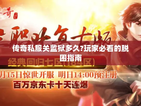 传奇私服关监狱多久?玩家必看的脱困指南