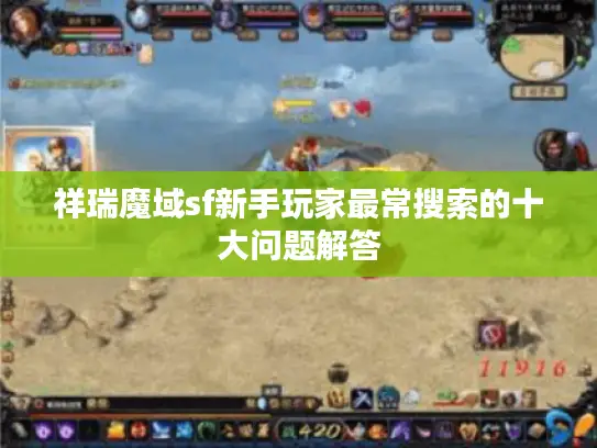 祥瑞魔域sf新手玩家最常搜索的十大问题解答
